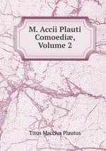 M. Accii Plauti Comoedi, Volume 2