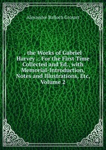 . the Works of Gabriel Harvey .: For the First Time Collected and Ed., with Memorial-Introduction, Notes and Illustrations, Etc, Volume 2