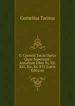 C. Cornelii Taciti Opera Quae Supersunt: Annalium Liber Xi, Xii, Xiii, Xiv, Xv, XVI (Latin Edition)