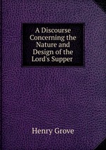 A Discourse Concerning the Nature and Design of the Lord`s Supper