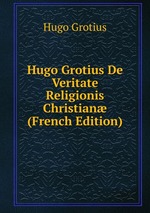 Hugo Grotius De Veritate Religionis Christian (French Edition)