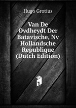 Van De Ovdheydt Der Batavische, Nv Hollandsche Republique (Dutch Edition)
