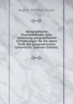 Geographische Charakterbilder; eine Sammlung geographischer Schilderungen fr die obere Stufe des geographischen Unterrichts  (German Edition)