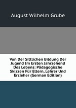 Von Der Sittlichen Bildung Der Jugend Im Ersten Jahrzehend Des Lebens: Pdagogische Skizzen Fr Eltern, Lehrer Und Erzieher (German Edition)