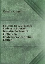 Le Feste Di S. Giovanni Batista in Firenze: Descritte in Prosa E in Rima Da Contemporanei (Italian Edition)