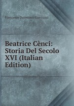 Beatrice Cnci: Storia Del Secolo XVI (Italian Edition)