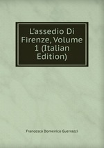 L`assedio Di Firenze, Volume 1 (Italian Edition)