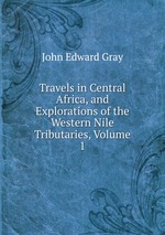 Travels in Central Africa, and Explorations of the Western Nile Tributaries, Volume 1