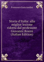 Storia d`Italia: alla miglior lezione ridotta dal professore Giovanni Rosini (Italian Edition)