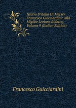 Istoria D`italia Di Messer Francesco Guicciardini: Alla Miglior Lezione Ridotta, Volume 9 (Italian Edition)