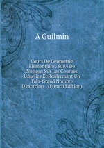 Cours De Geometrie Elementaire . Suivi De Notions Sur Les Courbes Usuelles Et Renfermant Un Trs-Grand Nombre D`exercices . (French Edition)