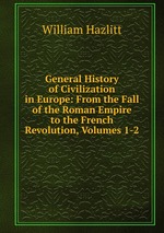 General History of Civilization in Europe: From the Fall of the Roman Empire to the French Revolution, Volumes 1-2
