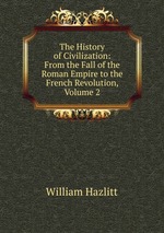 The History of Civilization: From the Fall of the Roman Empire to the French Revolution, Volume 2