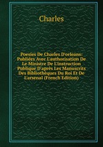 Poesies De Charles D`orleans: Publies Avec L`authorisation De Le Ministre De L`instruction Publique D`aprs Les Manuscrits Des Bibliothques Du Roi Et De L`arsenal (French Edition)