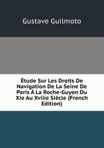 tude Sur Les Droits De Navigation De La Seine De Paris  La Roche-Guyon Du Xie Au Xviiie Sicle (French Edition)