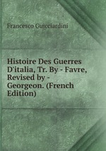 Histoire Des Guerres D`italia, Tr. By - Favre, Revised by - Georgeon. (French Edition)