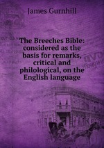 The Breeches Bible: considered as the basis for remarks, critical and philological, on the English language