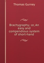 Brachygraphy,: or, An easy and compendious system of short-hand