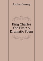 King Charles the First: A Dramatic Poem