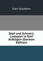 Zopf und Schwert; Lustspiel in fnf Aufzgen (German Edition)