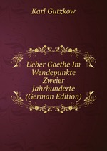 Ueber Goethe Im Wendepunkte Zweier Jahrhunderte (German Edition)