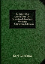 Beitrge Zur Geschichte Der Neuesten Literature, Volumes 1-2 (German Edition)