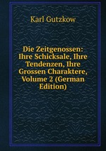 Die Zeitgenossen: Ihre Schicksale, Ihre Tendenzen, Ihre Grossen Charaktere, Volume 2 (German Edition)