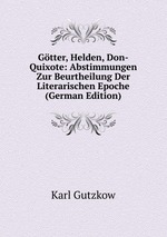 Gtter, Helden, Don-Quixote: Abstimmungen Zur Beurtheilung Der Literarischen Epoche (German Edition)