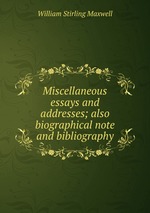 Miscellaneous essays and addresses; also biographical note and bibliography