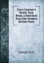 Guy`s Learner`s Poetic Task Book, a Selection from the Modern British Poets