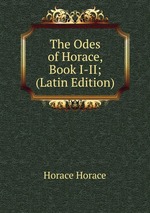 The Odes of Horace, Book I-II; (Latin Edition)