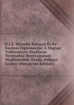 II.I.E. Msodik Rakoczy s Az Eurpai Diplomaczia: A Magyar Tudomnyos Akadmia. Trtnelmi Bizottsgnak Megbizsbl. Kiadja Szilgyi Sndor (Hungarian Edition)