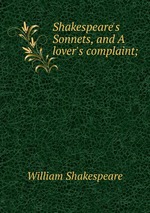 Shakespeare`s Sonnets, and A lover`s complaint;