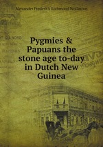 Pygmies & Papuans the stone age to-day in Dutch New Guinea