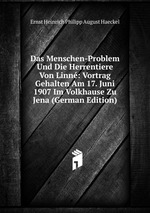 Das Menschen-Problem Und Die Herrentiere Von Linn: Vortrag Gehalten Am 17. Juni 1907 Im Volkhause Zu Jena (German Edition)
