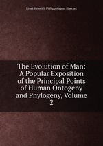 The Evolution of Man: A Popular Exposition of the Principal Points of Human Ontogeny and Phylogeny, Volume 2