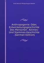 Anthropogenie: Oder, Entwickelungsgeschichte Des Menschen . Keimes- Und Stammes-Geschichte . (German Edition)