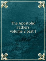 The Apostolic Fathers. volume 2 part I