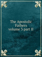 The Apostolic Fathers. volume 3 part II