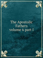 The Apostolic Fathers. volume 6 part I