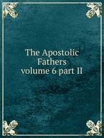 The Apostolic Fathers. volume 6 part II