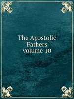 The Apostolic Fathers. volume 10