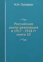 Российская контр-революция в 1917 - 1918 гг.. книга 10
