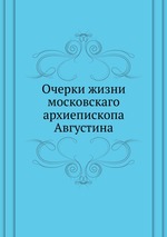 Очерки жизни московскаго архиепископа Августина