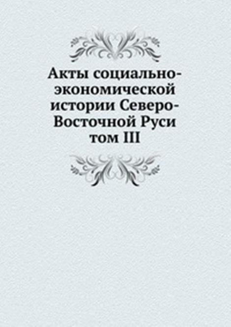 Акты социально-экономической истории Северо-Восточной Руси. том III