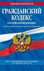 Гражданский кодекс Российской Федерации. Части первая, вторая, третья и четвертая : текст с изм. и д