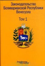 Законодательство Боливарианской Республики Венесуэла. В 3 томах. Том 1.