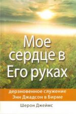 Мое сердце в его руках:дневники и письма энн джадсон,первой мессионерки в бирме