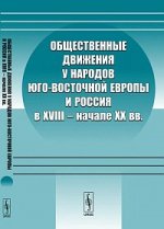 Общественные движения у народов Юго-Восточной Европы и Россия в XVIII -- начале XX вв