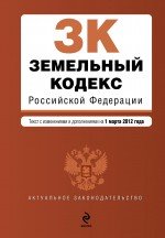 Земельный кодекс Российской Федерации : текст с изм. и доп. на 1 марта 2012 г